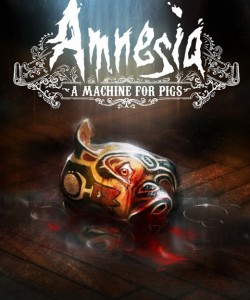 Amnesia: A Machine for Pigs