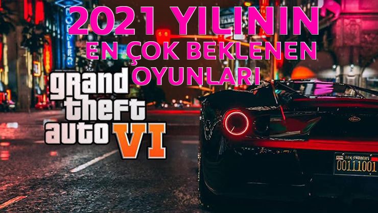 2021 Yılında Çıkacak Oyunlar – En Çok Beklenen Oyunlar 2021